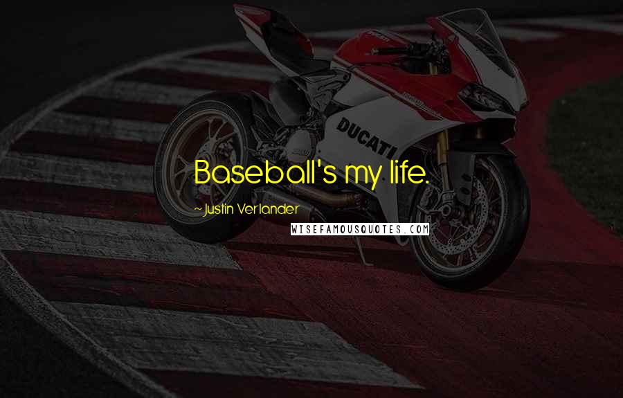 Justin Verlander Quotes: Baseball's my life.