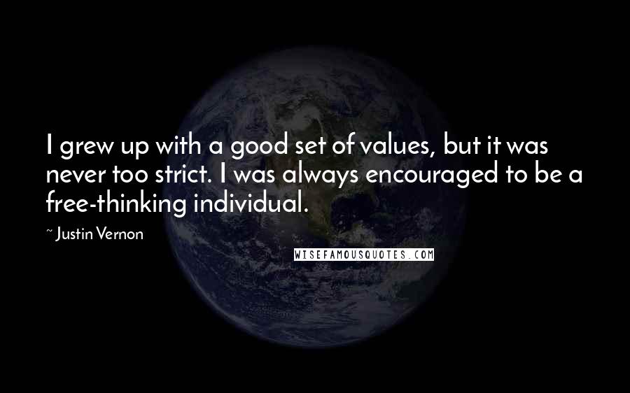 Justin Vernon Quotes: I grew up with a good set of values, but it was never too strict. I was always encouraged to be a free-thinking individual.