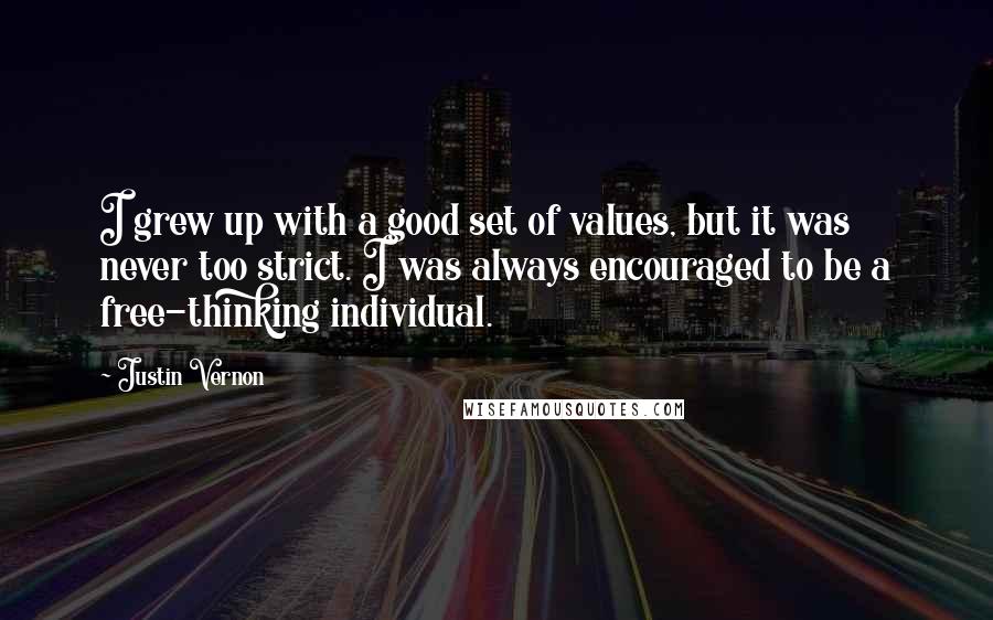 Justin Vernon Quotes: I grew up with a good set of values, but it was never too strict. I was always encouraged to be a free-thinking individual.