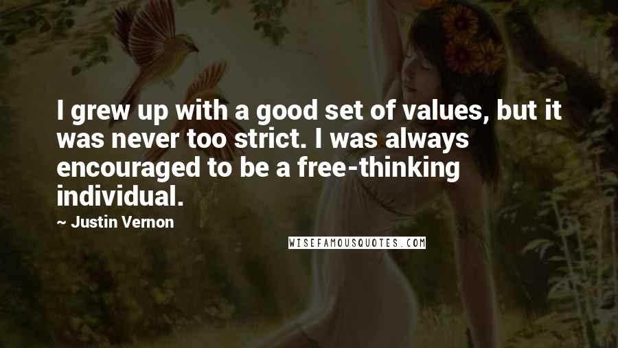 Justin Vernon Quotes: I grew up with a good set of values, but it was never too strict. I was always encouraged to be a free-thinking individual.