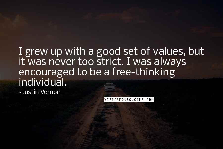 Justin Vernon Quotes: I grew up with a good set of values, but it was never too strict. I was always encouraged to be a free-thinking individual.