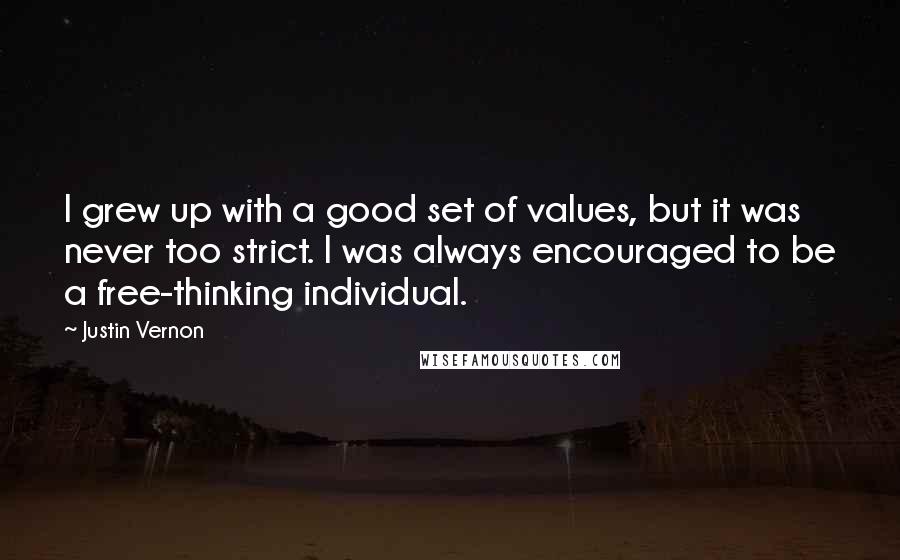 Justin Vernon Quotes: I grew up with a good set of values, but it was never too strict. I was always encouraged to be a free-thinking individual.