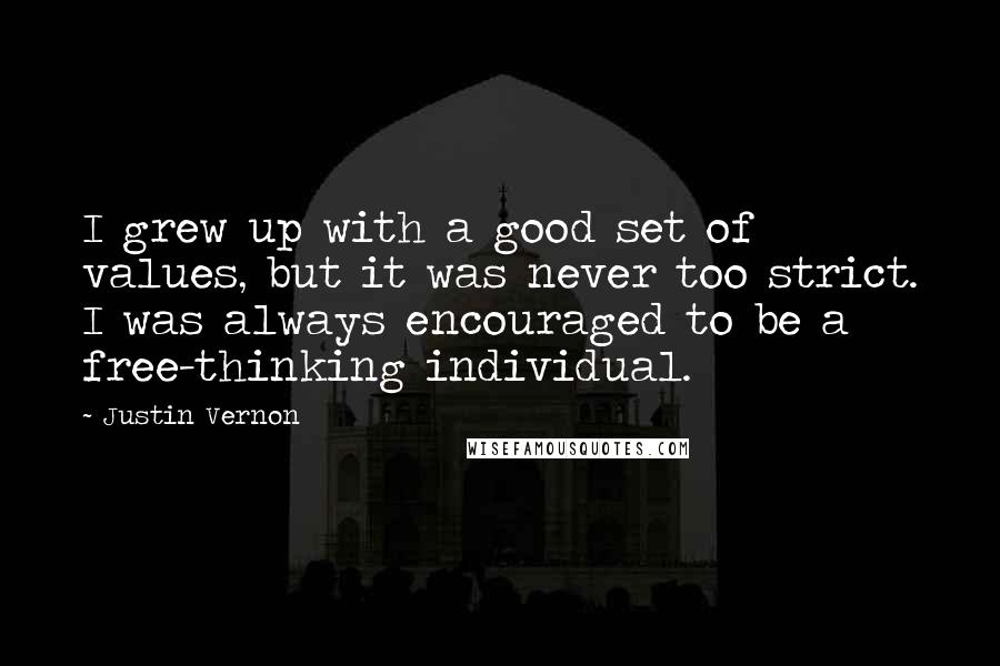 Justin Vernon Quotes: I grew up with a good set of values, but it was never too strict. I was always encouraged to be a free-thinking individual.