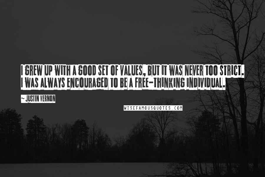 Justin Vernon Quotes: I grew up with a good set of values, but it was never too strict. I was always encouraged to be a free-thinking individual.