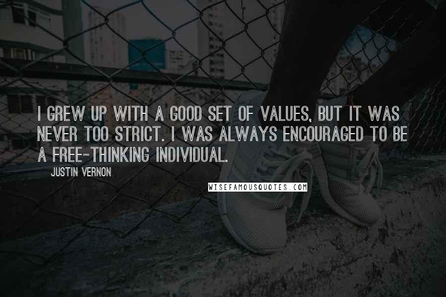 Justin Vernon Quotes: I grew up with a good set of values, but it was never too strict. I was always encouraged to be a free-thinking individual.