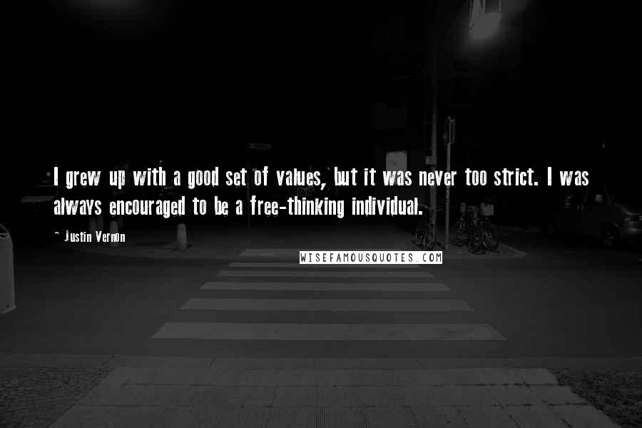 Justin Vernon Quotes: I grew up with a good set of values, but it was never too strict. I was always encouraged to be a free-thinking individual.