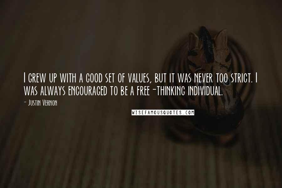 Justin Vernon Quotes: I grew up with a good set of values, but it was never too strict. I was always encouraged to be a free-thinking individual.