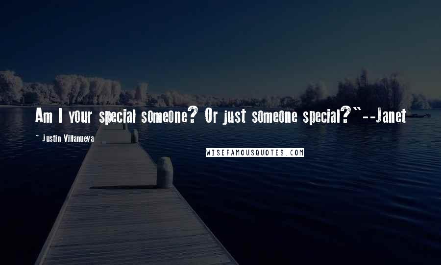 Justin Villanueva Quotes: Am I your special someone? Or just someone special?"--Janet