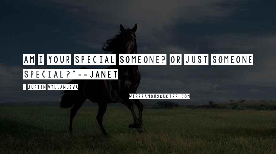 Justin Villanueva Quotes: Am I your special someone? Or just someone special?"--Janet