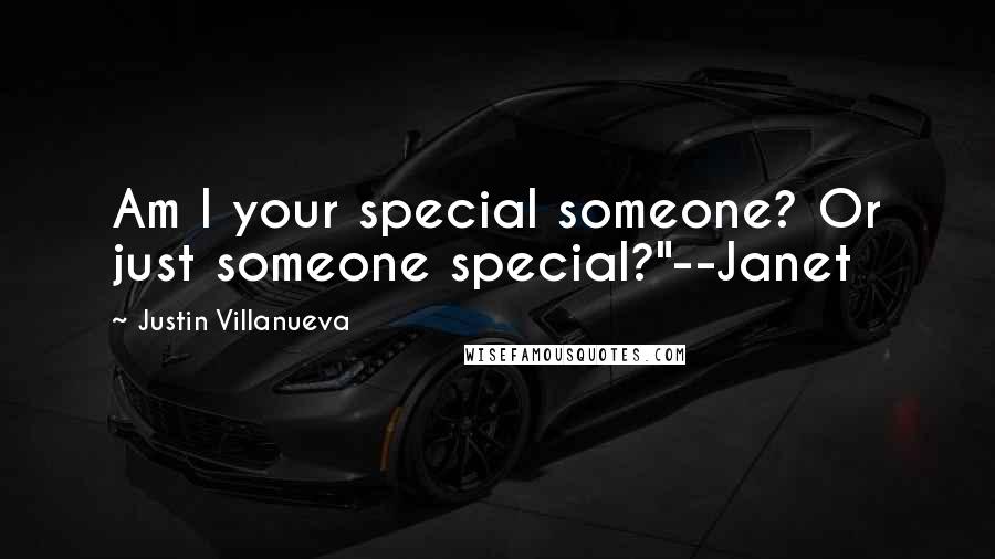 Justin Villanueva Quotes: Am I your special someone? Or just someone special?"--Janet
