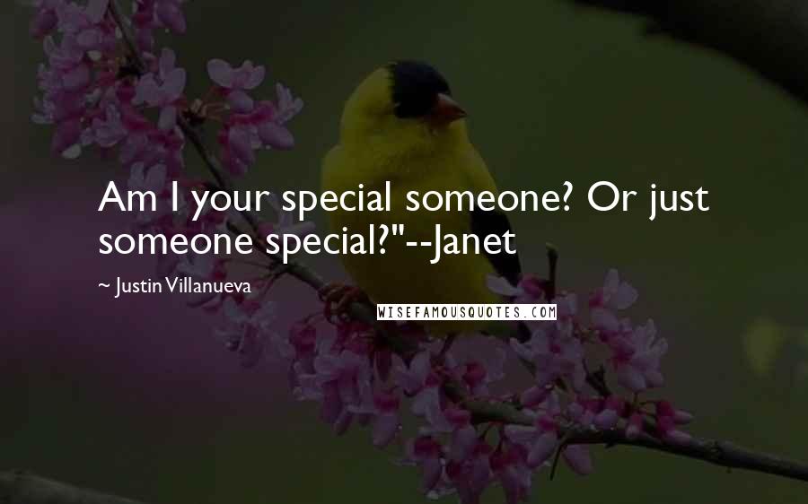 Justin Villanueva Quotes: Am I your special someone? Or just someone special?"--Janet