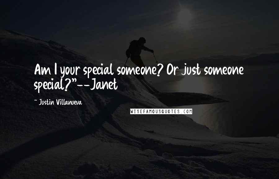 Justin Villanueva Quotes: Am I your special someone? Or just someone special?"--Janet