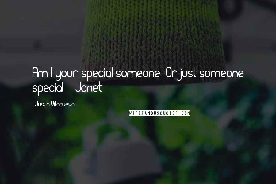 Justin Villanueva Quotes: Am I your special someone? Or just someone special?"--Janet