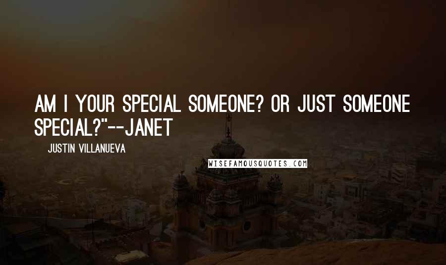 Justin Villanueva Quotes: Am I your special someone? Or just someone special?"--Janet