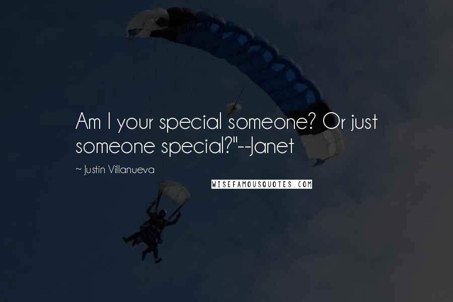 Justin Villanueva Quotes: Am I your special someone? Or just someone special?"--Janet