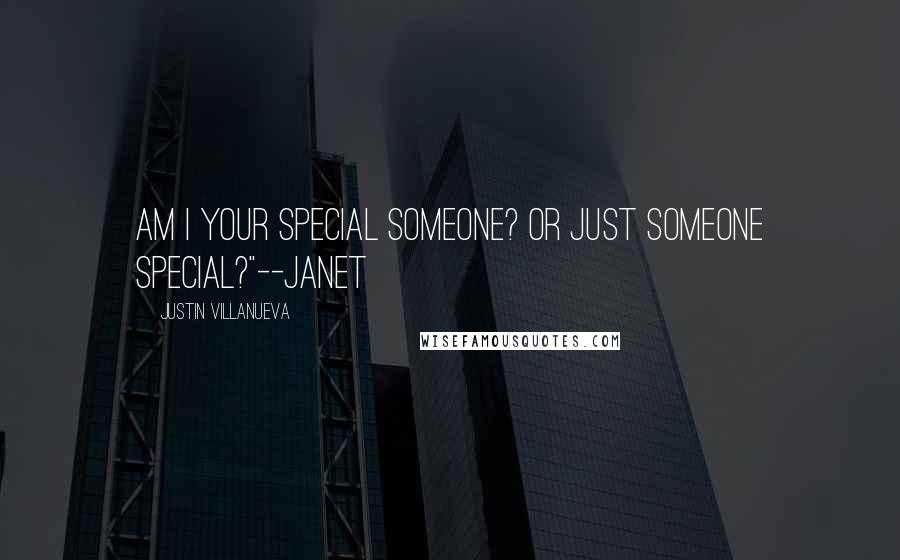 Justin Villanueva Quotes: Am I your special someone? Or just someone special?"--Janet