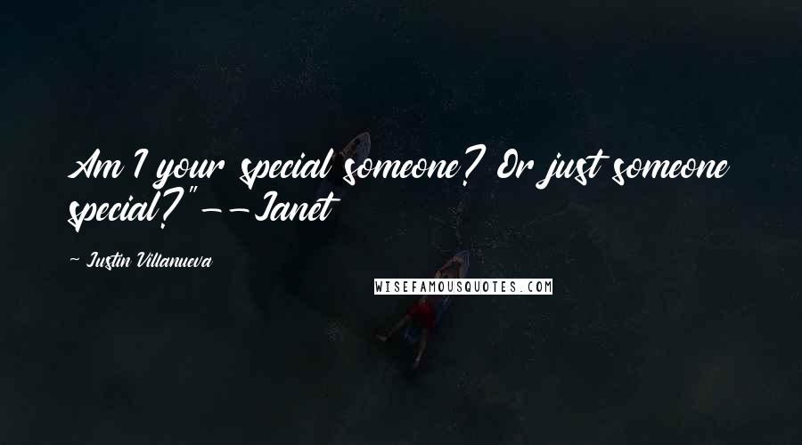 Justin Villanueva Quotes: Am I your special someone? Or just someone special?"--Janet