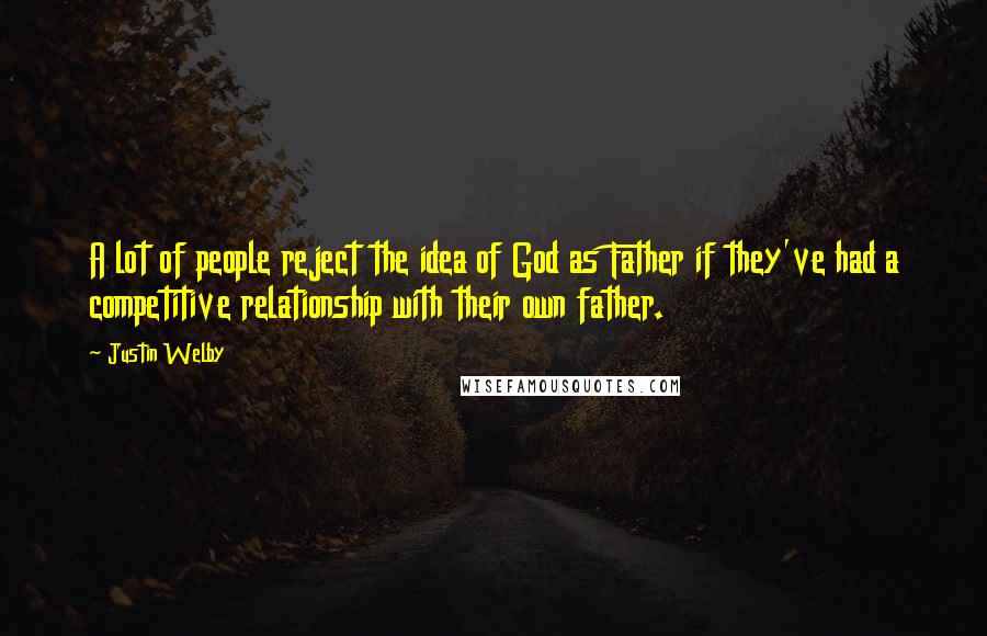 Justin Welby Quotes: A lot of people reject the idea of God as Father if they've had a competitive relationship with their own father.