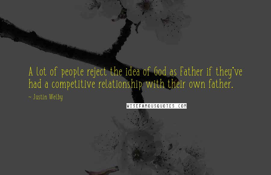 Justin Welby Quotes: A lot of people reject the idea of God as Father if they've had a competitive relationship with their own father.