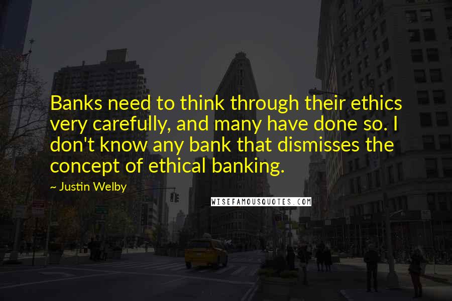 Justin Welby Quotes: Banks need to think through their ethics very carefully, and many have done so. I don't know any bank that dismisses the concept of ethical banking.