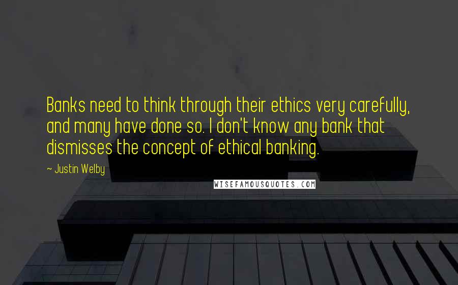 Justin Welby Quotes: Banks need to think through their ethics very carefully, and many have done so. I don't know any bank that dismisses the concept of ethical banking.