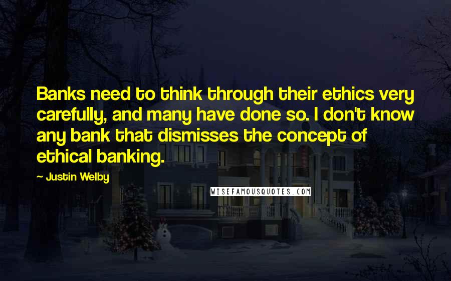 Justin Welby Quotes: Banks need to think through their ethics very carefully, and many have done so. I don't know any bank that dismisses the concept of ethical banking.