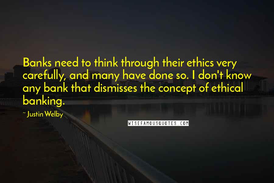 Justin Welby Quotes: Banks need to think through their ethics very carefully, and many have done so. I don't know any bank that dismisses the concept of ethical banking.