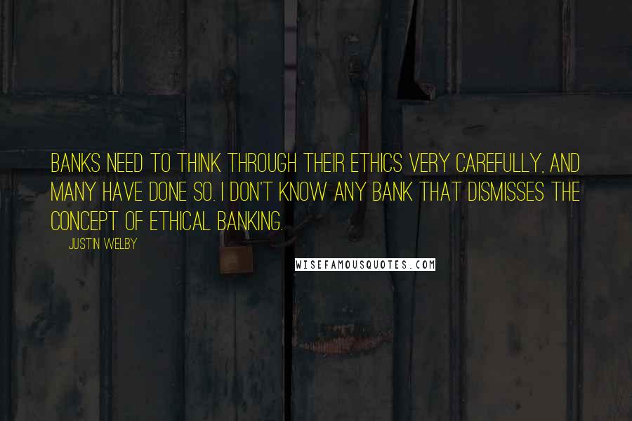 Justin Welby Quotes: Banks need to think through their ethics very carefully, and many have done so. I don't know any bank that dismisses the concept of ethical banking.