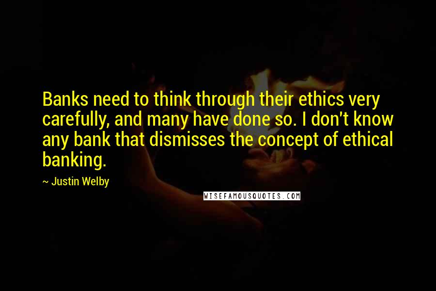 Justin Welby Quotes: Banks need to think through their ethics very carefully, and many have done so. I don't know any bank that dismisses the concept of ethical banking.