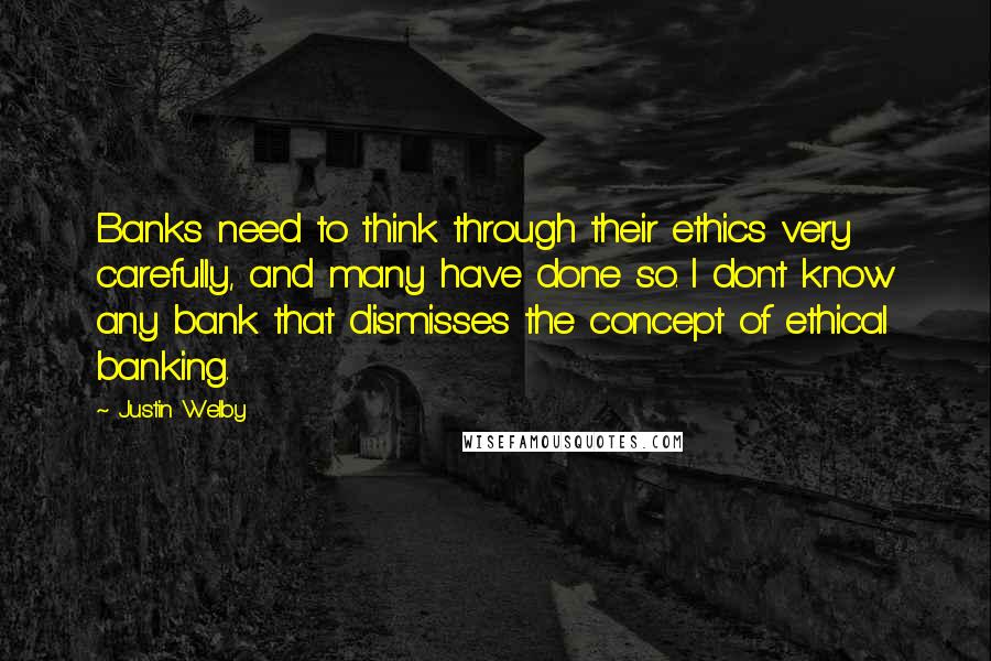 Justin Welby Quotes: Banks need to think through their ethics very carefully, and many have done so. I don't know any bank that dismisses the concept of ethical banking.