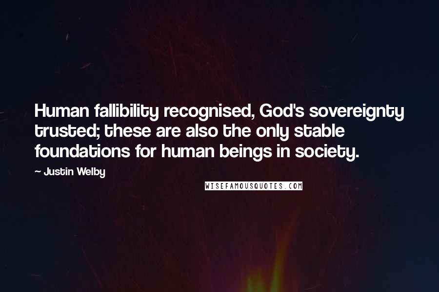 Justin Welby Quotes: Human fallibility recognised, God's sovereignty trusted; these are also the only stable foundations for human beings in society.