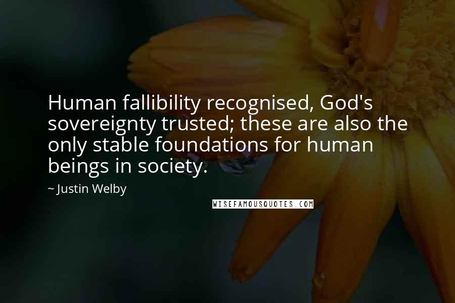 Justin Welby Quotes: Human fallibility recognised, God's sovereignty trusted; these are also the only stable foundations for human beings in society.