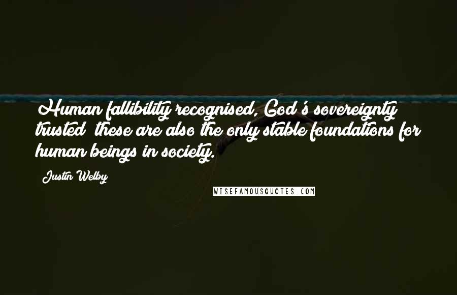 Justin Welby Quotes: Human fallibility recognised, God's sovereignty trusted; these are also the only stable foundations for human beings in society.