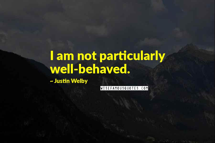 Justin Welby Quotes: I am not particularly well-behaved.