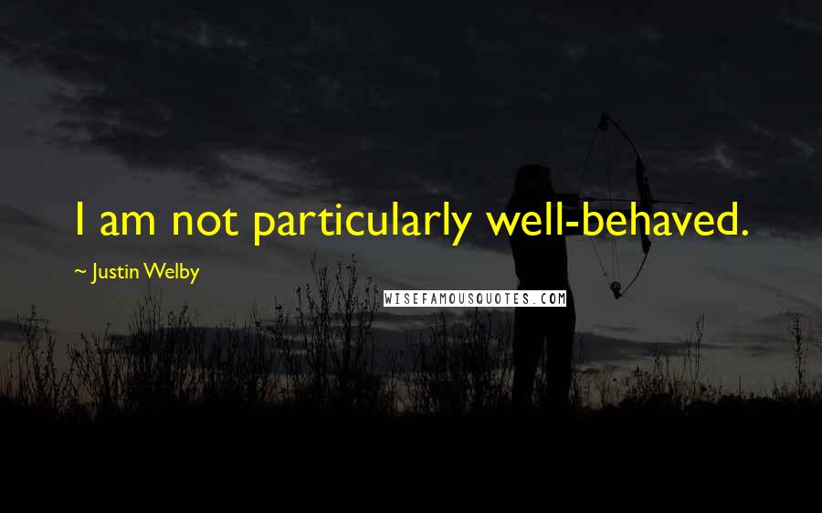 Justin Welby Quotes: I am not particularly well-behaved.