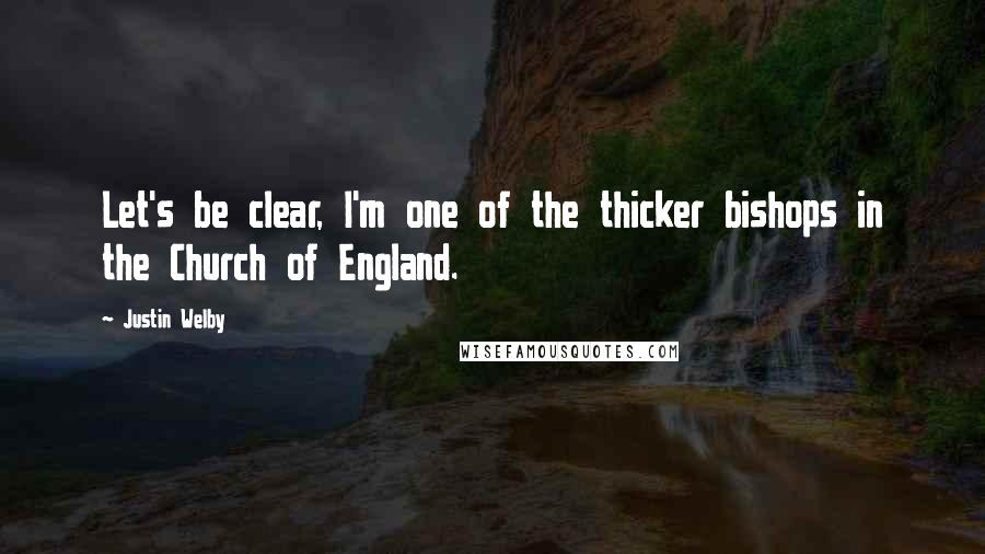 Justin Welby Quotes: Let's be clear, I'm one of the thicker bishops in the Church of England.