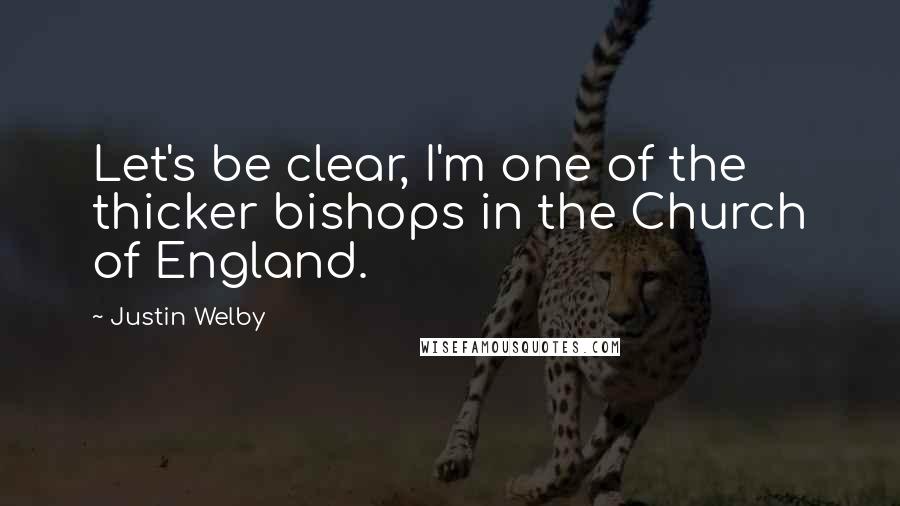Justin Welby Quotes: Let's be clear, I'm one of the thicker bishops in the Church of England.