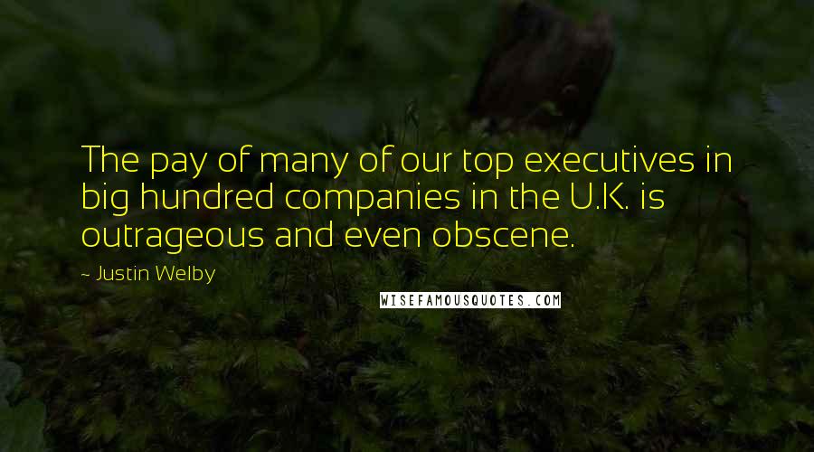 Justin Welby Quotes: The pay of many of our top executives in big hundred companies in the U.K. is outrageous and even obscene.