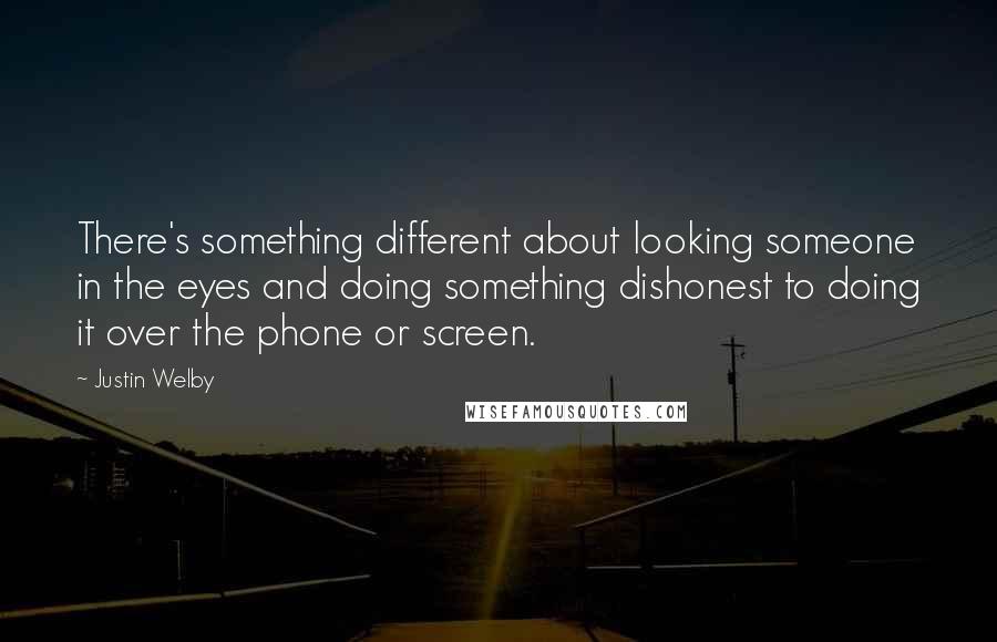 Justin Welby Quotes: There's something different about looking someone in the eyes and doing something dishonest to doing it over the phone or screen.