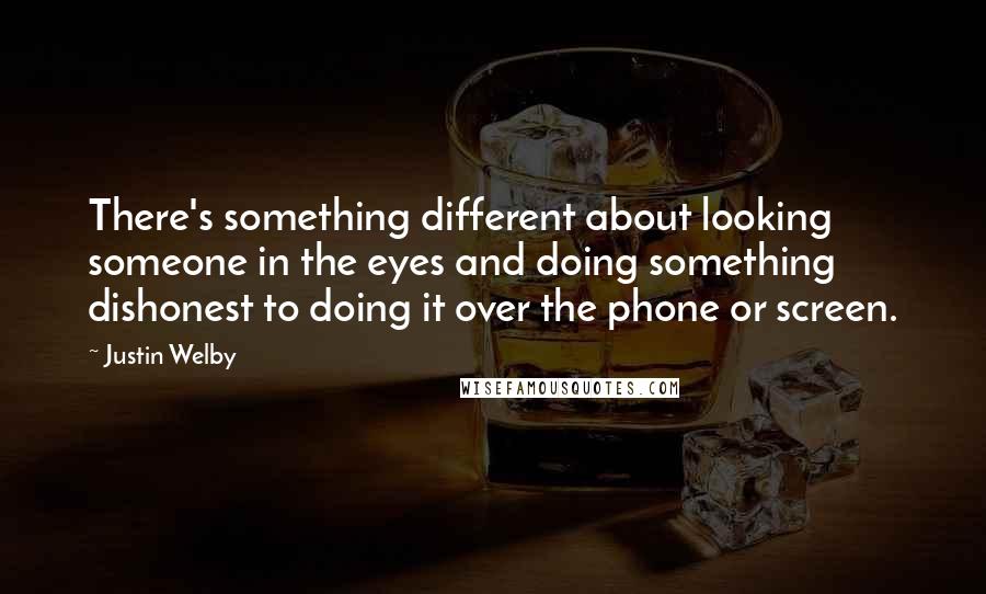 Justin Welby Quotes: There's something different about looking someone in the eyes and doing something dishonest to doing it over the phone or screen.