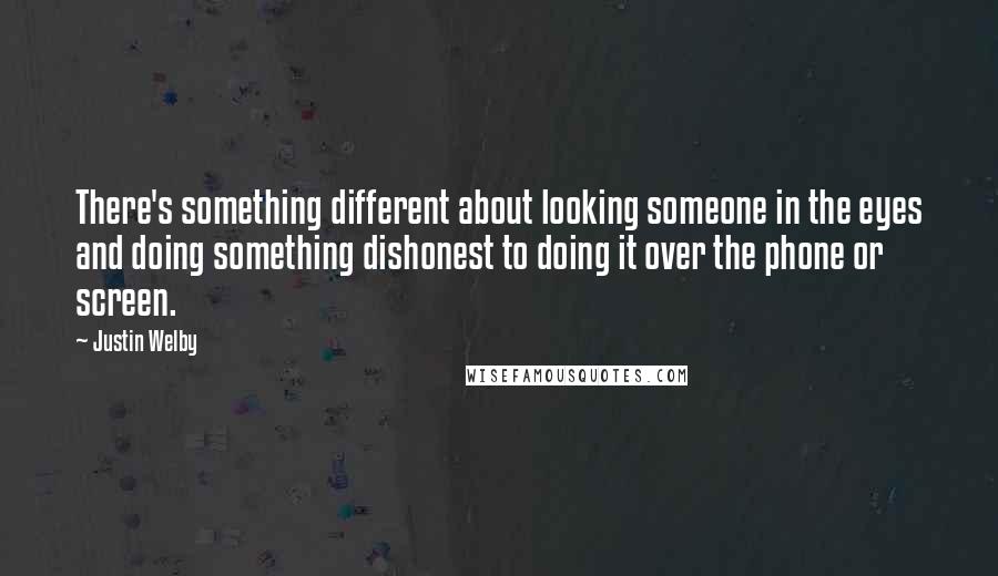 Justin Welby Quotes: There's something different about looking someone in the eyes and doing something dishonest to doing it over the phone or screen.