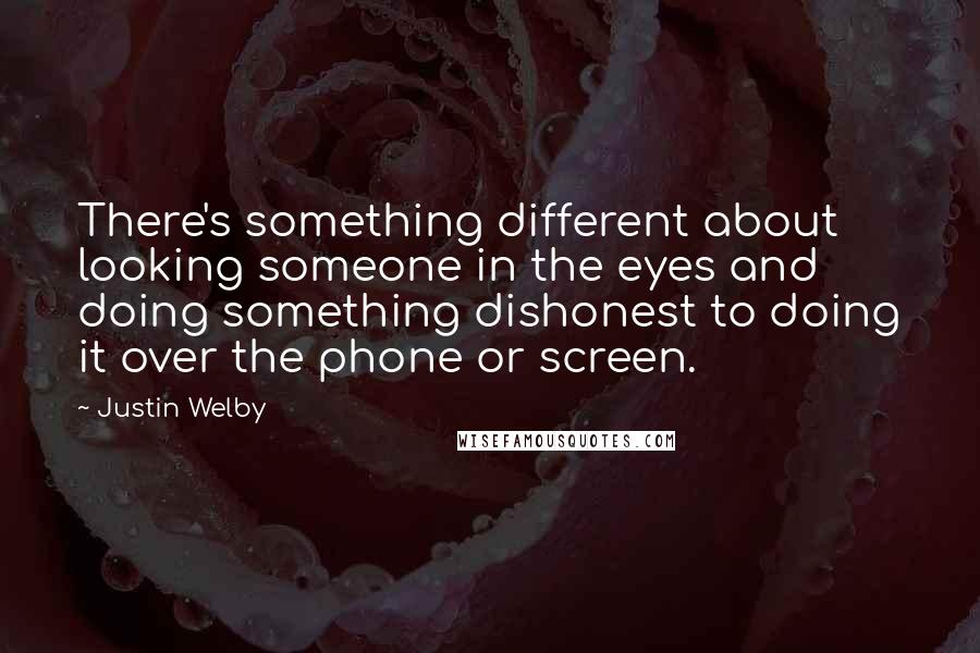 Justin Welby Quotes: There's something different about looking someone in the eyes and doing something dishonest to doing it over the phone or screen.