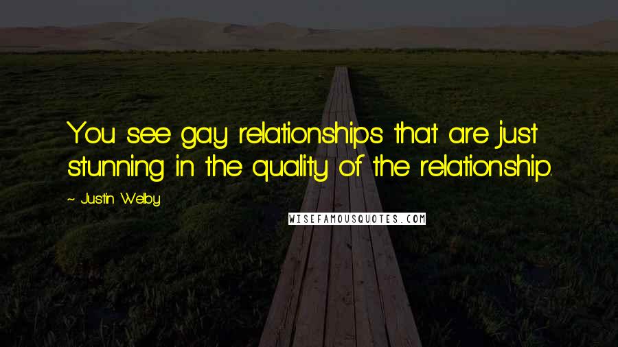 Justin Welby Quotes: You see gay relationships that are just stunning in the quality of the relationship.