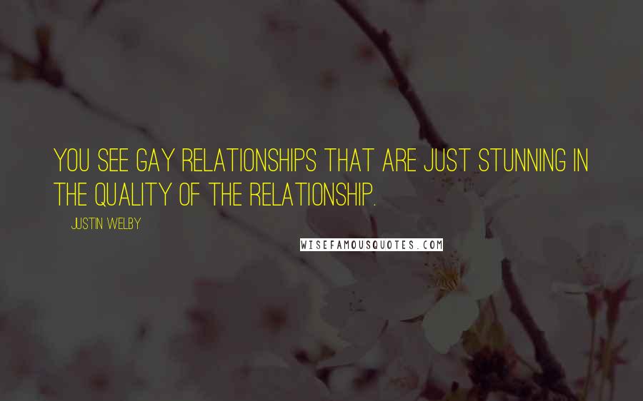 Justin Welby Quotes: You see gay relationships that are just stunning in the quality of the relationship.