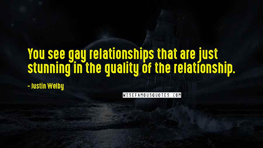 Justin Welby Quotes: You see gay relationships that are just stunning in the quality of the relationship.