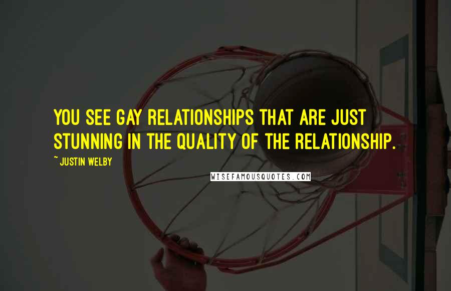 Justin Welby Quotes: You see gay relationships that are just stunning in the quality of the relationship.