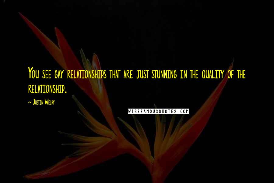 Justin Welby Quotes: You see gay relationships that are just stunning in the quality of the relationship.