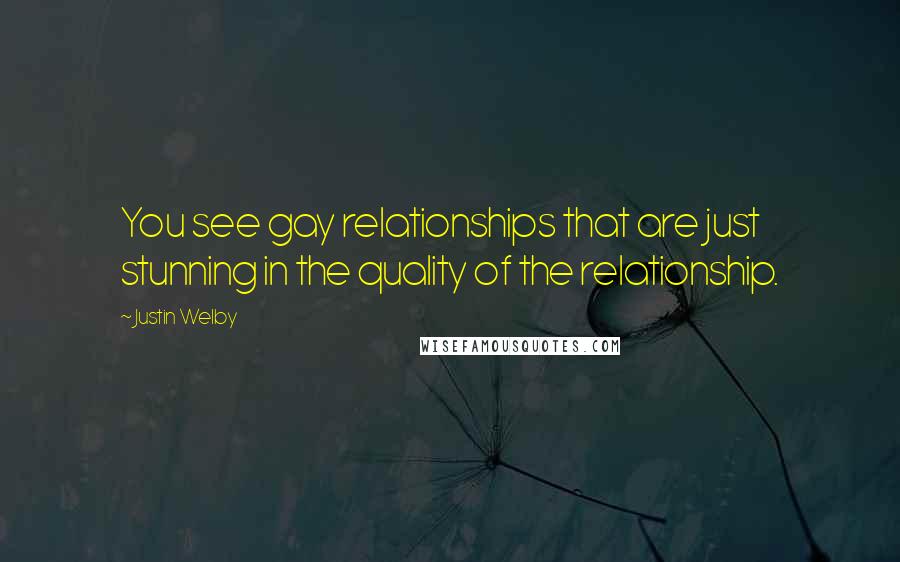 Justin Welby Quotes: You see gay relationships that are just stunning in the quality of the relationship.