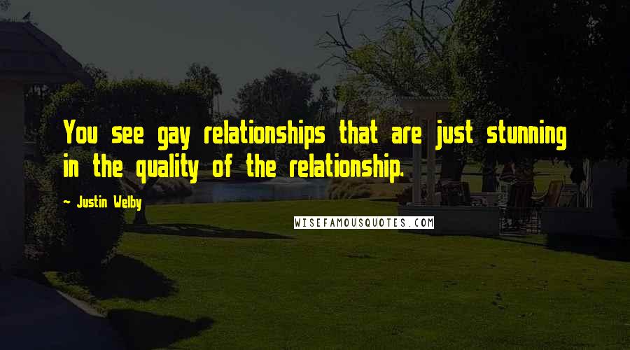 Justin Welby Quotes: You see gay relationships that are just stunning in the quality of the relationship.