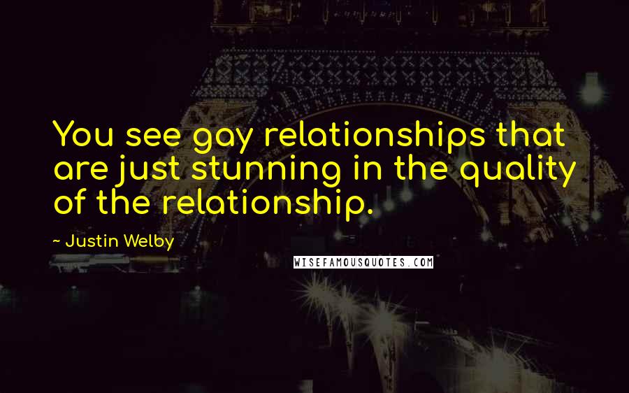 Justin Welby Quotes: You see gay relationships that are just stunning in the quality of the relationship.